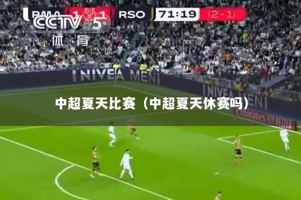 中超夏天比赛（中超夏天休赛吗）