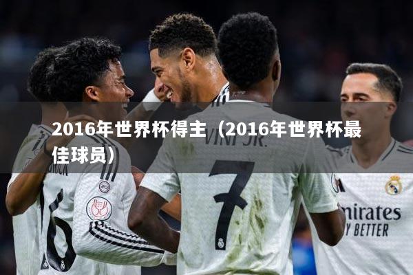 2016年世界杯得主（2016年世界杯最佳球员）