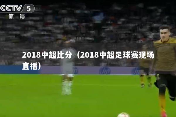 2018中超比分（2018中超足球赛现场直播）
